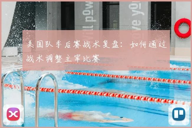 美国队季后赛战术复盘:如何通过战术调整主宰比赛