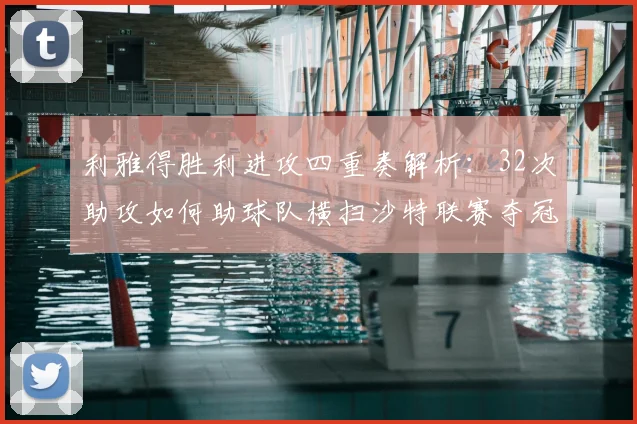 利雅得胜利进攻四重奏解析:32次助攻如何助球队横扫沙特联赛夺冠