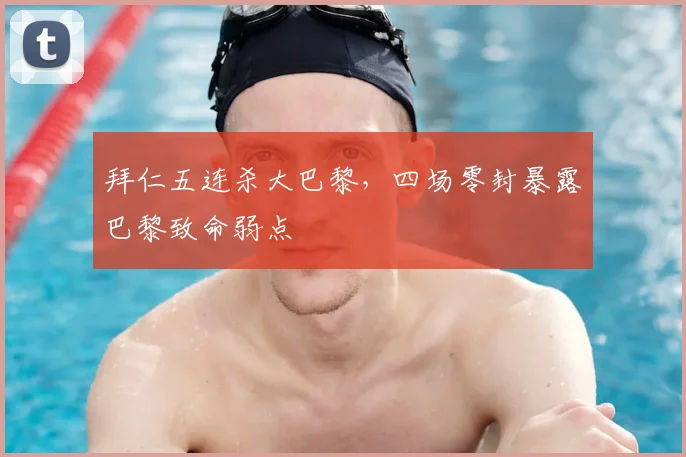 拜仁五连杀大巴黎，四场零封暴露巴黎致命弱点