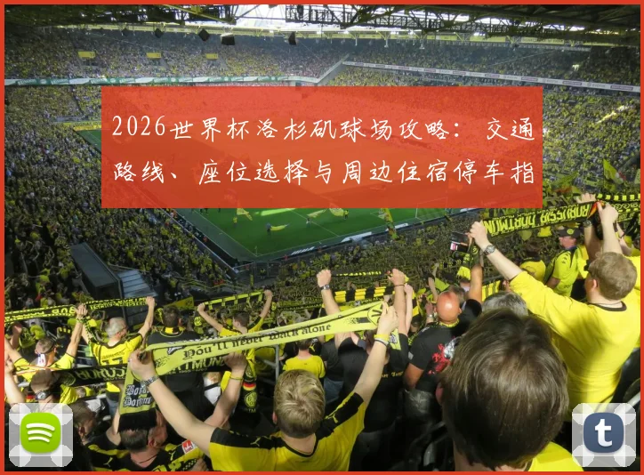 2026世界杯洛杉矶球场攻略：交通路线、座位选择与周边住宿停车指南